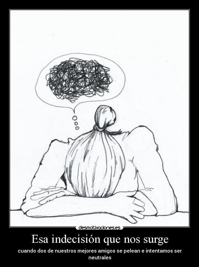 Esa indecisión que nos surge -