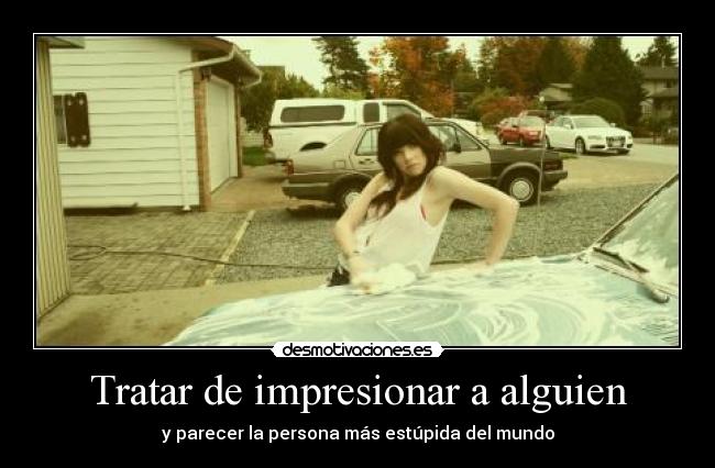 Tratar de impresionar a alguien - y parecer la persona más estúpida del mundo