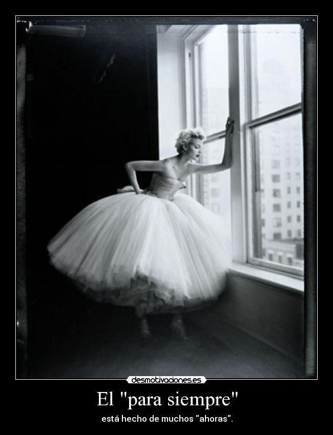 El para siempre - está hecho de muchos ahoras.