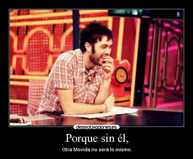 Porque sin él, - Otra Movida no será lo mismo.