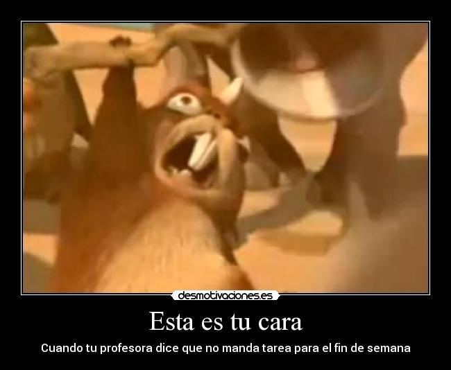 Esta es tu cara - Cuando tu profesora dice que no manda tarea para el fin de semana