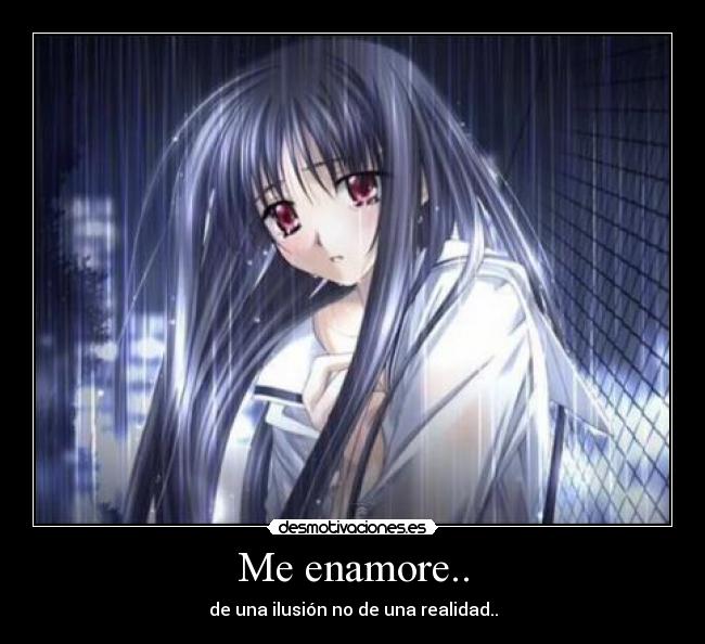 Me enamore.. - de una ilusión no de una realidad..