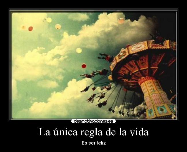 La única regla de la vida - Es ser feliz