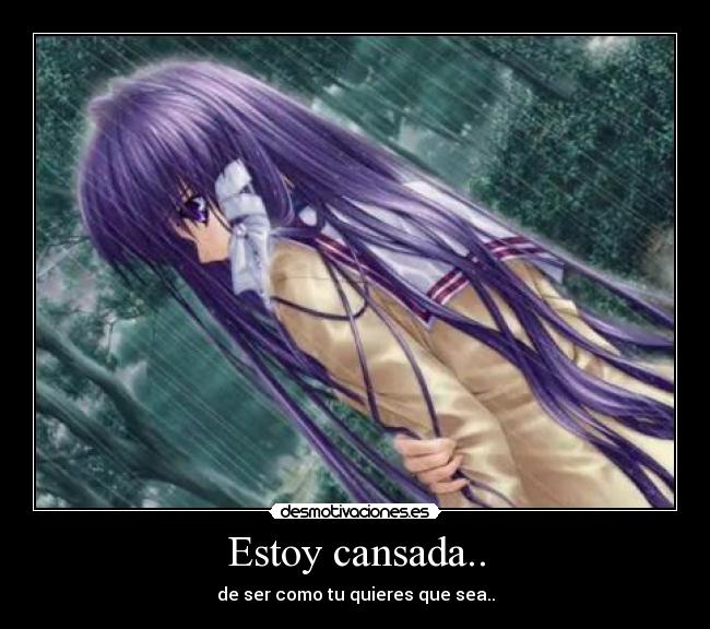 Estoy cansada.. - de ser como tu quieres que sea..