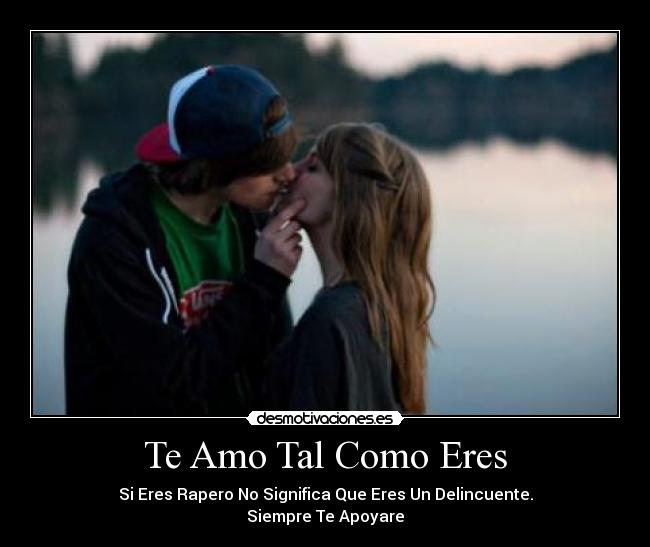 Te Amo Tal Como Eres - Si Eres Rapero No Significa Que Eres Un Delincuente.
Siempre Te Apoyare♥