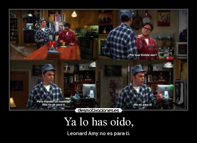 Ya lo has oído, - Leonard Amy no es para ti.