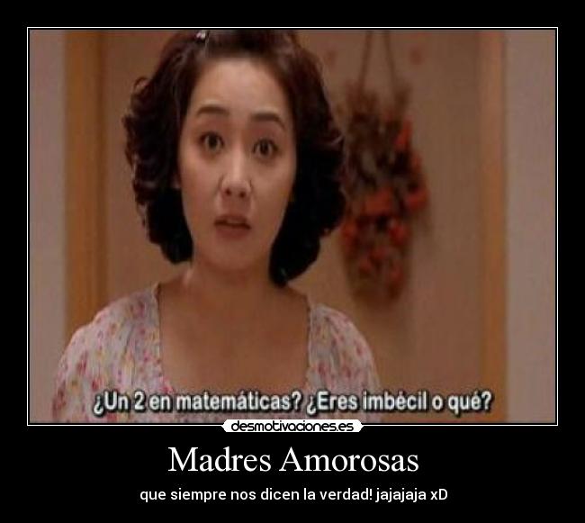 Madres Amorosas - que siempre nos dicen la verdad! jajajaja xD