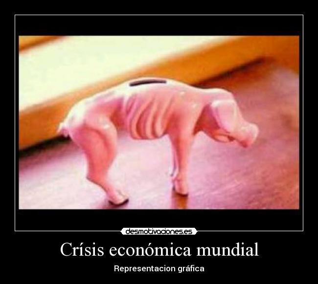 carteles crisis economica mundia representacion grafica desmotivaciones