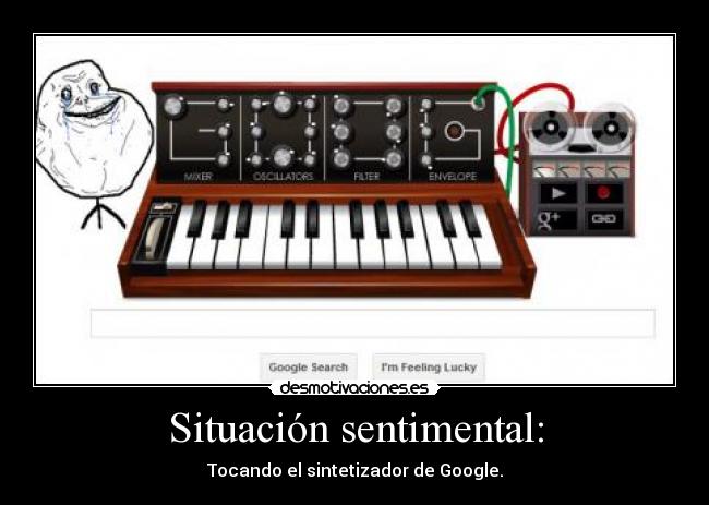 Situación sentimental: - Tocando el sintetizador de Google.