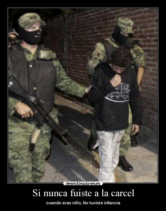 Si nunca fuiste a la carcel - cuando eras niño, No tuviste infancia