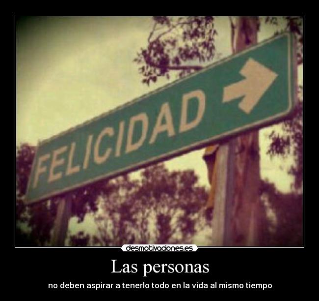 Las personas - no deben aspirar a tenerlo todo en la vida al mismo tiempo