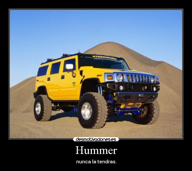 Hummer - nunca la tendras.