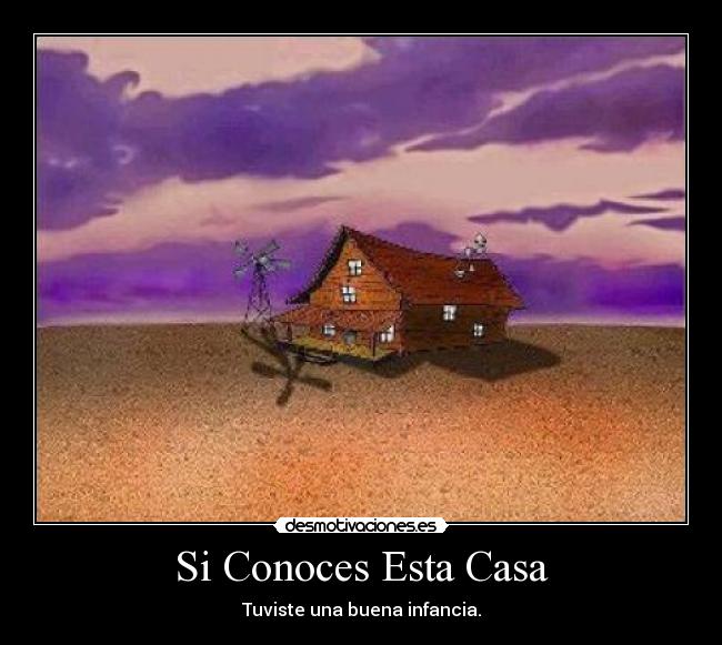 Si Conoces Esta Casa - Tuviste una buena infancia.