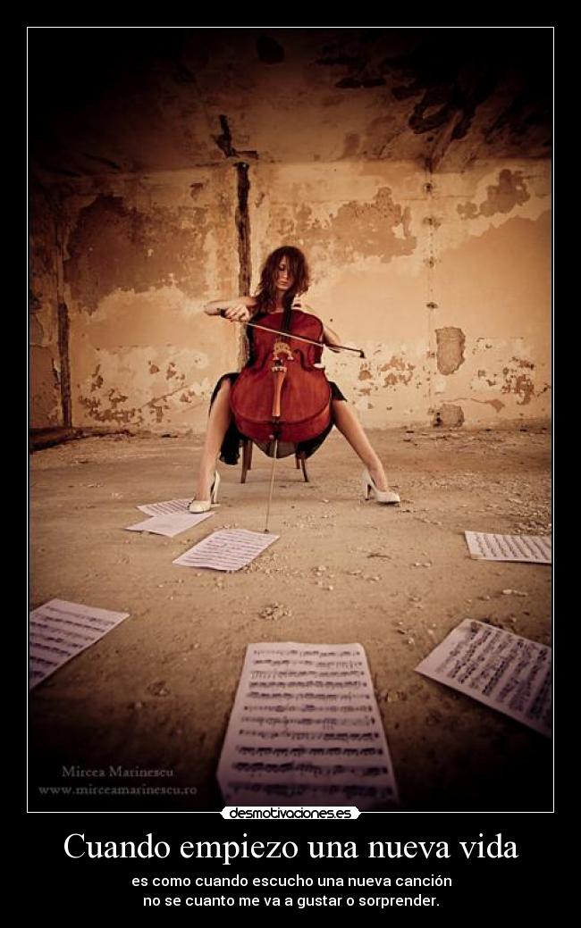 Cuando empiezo una nueva vida - es como cuando escucho una nueva canción
no se cuanto me va a gustar o sorprender.