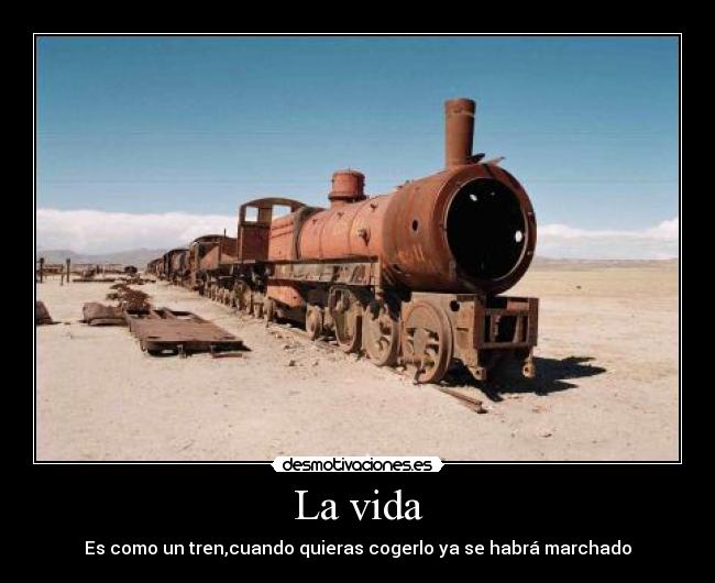 La vida - Es como un tren,cuando quieras cogerlo ya se habrá marchado