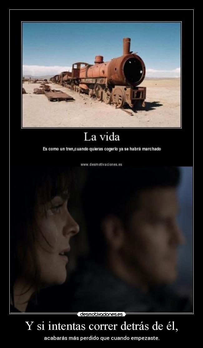 Y si intentas correr detrás de él, -