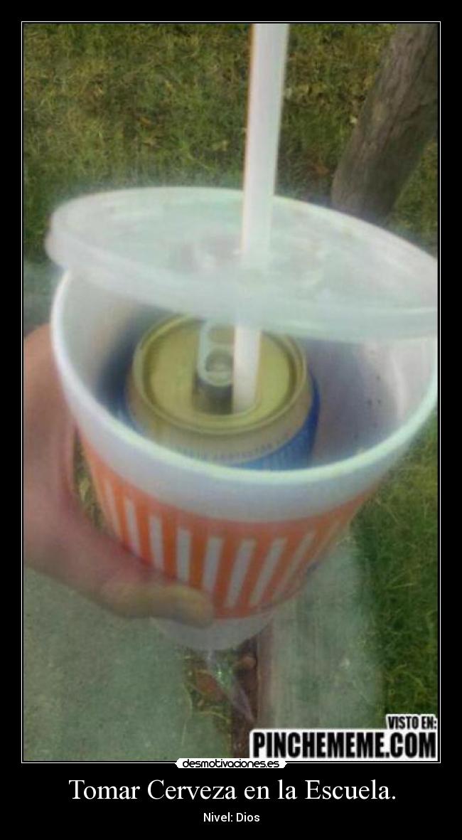 Tomar Cerveza en la Escuela. - Nivel: Dios
