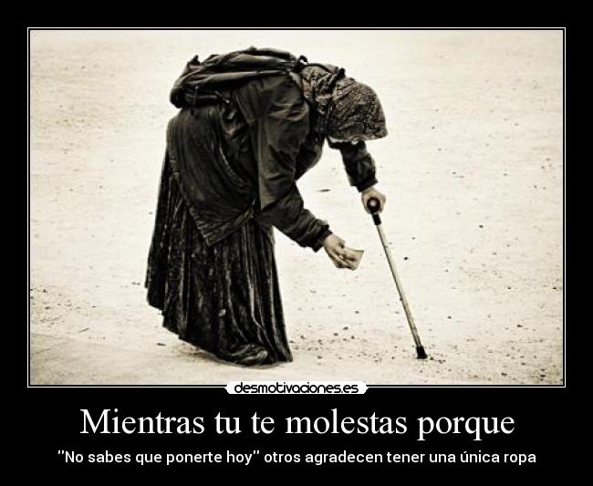 Mientras tu te molestas porque -