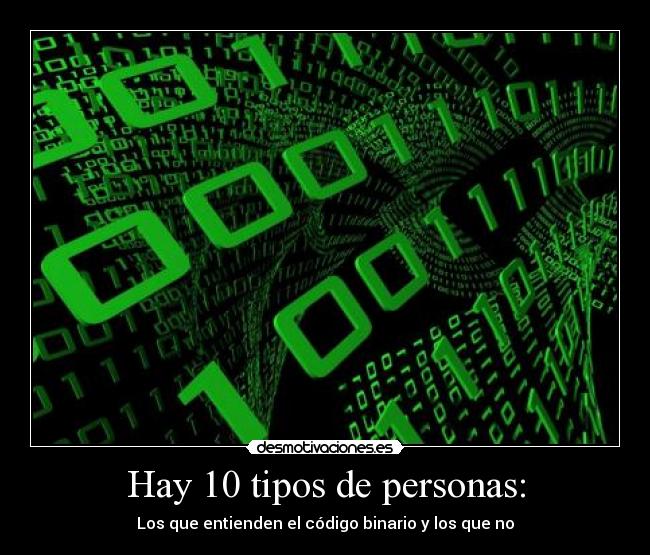 Hay 10 tipos de personas: - Los que entienden el código binario y los que no