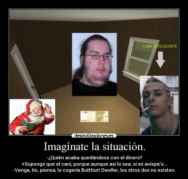 Imagínate la situación. -