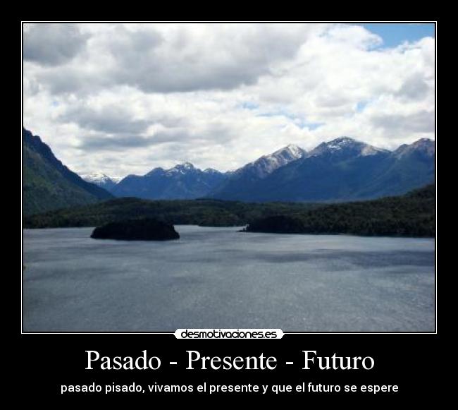 Pasado - Presente - Futuro - pasado pisado, vivamos el presente y que el futuro se espere