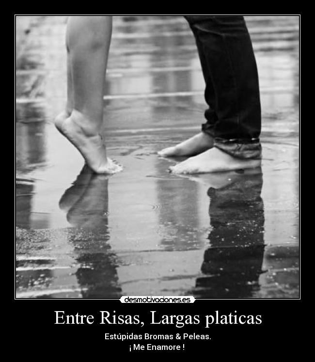 Entre Risas, Largas platicas - Estúpidas Bromas & Peleas.
¡ Me Enamore ! ♥