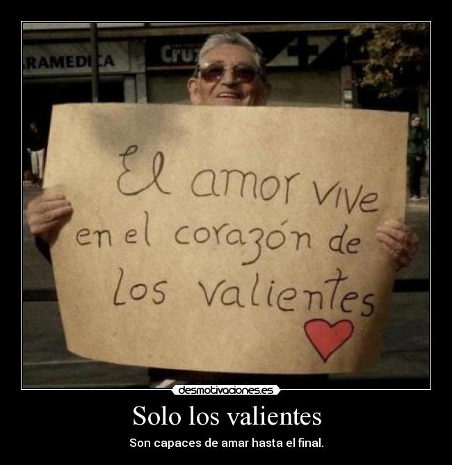 Solo los valientes - Son capaces de amar hasta el final.