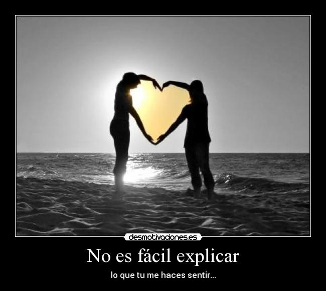 No es fácil explicar - lo que tu me haces sentir...