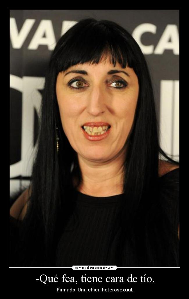 -Qué fea, tiene cara de tío. - Firmado: Una chica heterosexual.