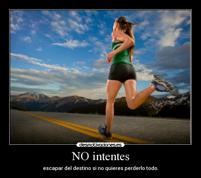 NO intentes - escapar del destino si no quieres perderlo todo.