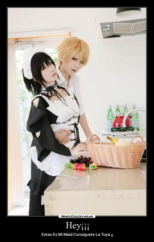 Hey¡¡¡ - Estas Es Mi Maid Consiguete La Tuya ¡¡