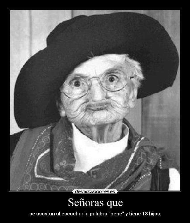Señoras que - se asustan al escuchar la palabra pene y tiene 18 hijos.