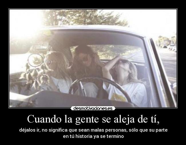 Cuando la gente se aleja de tí, -