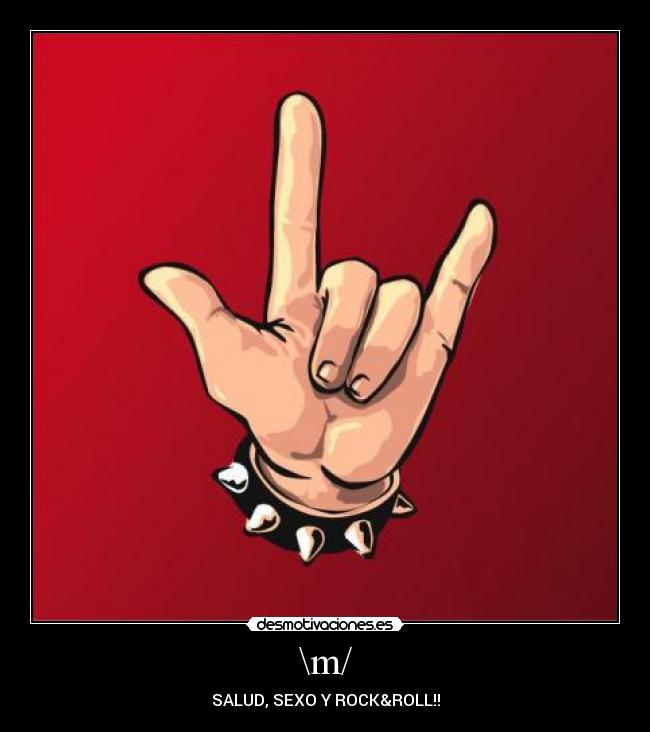 \m/ - SALUD, SEXO Y ROCK&ROLL!!