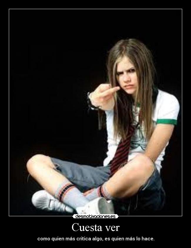 Cuesta ver - como quien más critica algo, es quien más lo hace.