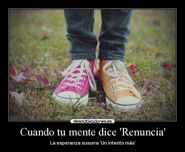 Cuando tu mente dice Renuncia - La esperanza susurra Un intento más