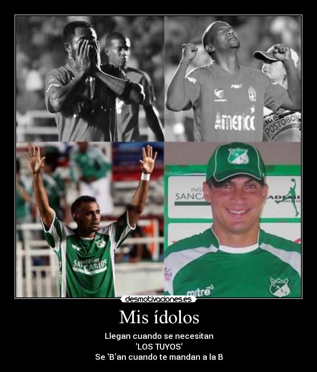 Mis ídolos - Llegan cuando se necesitan
LOS TUYOS
Se Ban cuando te mandan a la B