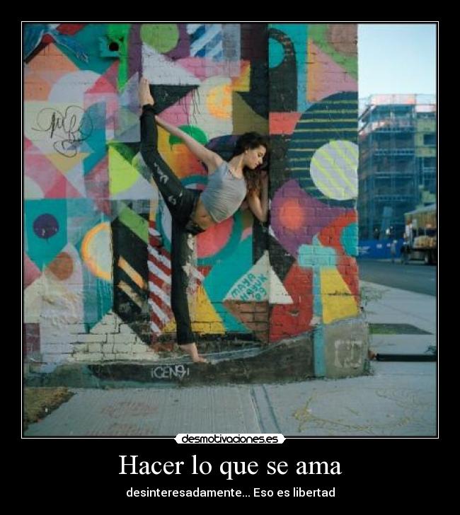 Hacer lo que se ama - desinteresadamente... Eso es libertad