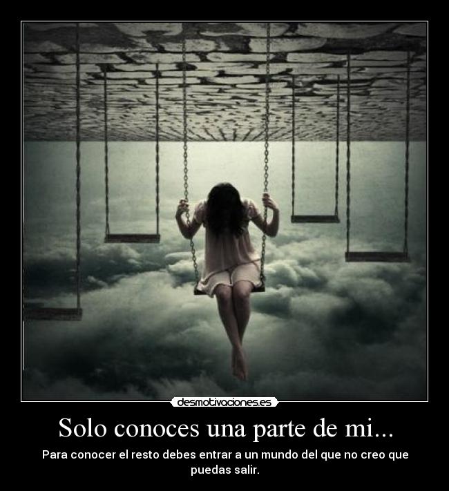 Solo conoces una parte de mi... - Para conocer el resto debes entrar a un mundo del que no creo que puedas salir.