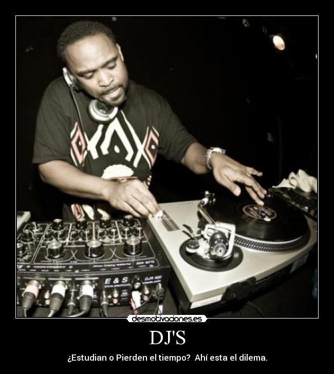 DJS - ¿Estudian o Pierden el tiempo? Ahí esta el dilema.