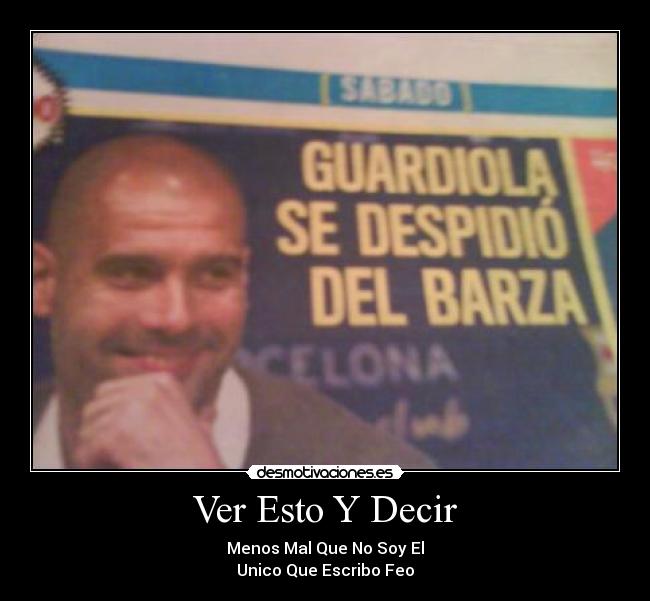 Ver Esto Y Decir - Menos Mal Que No Soy El
Unico Que Escribo Feo