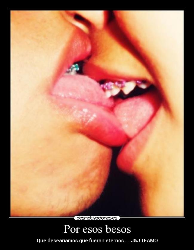 Por esos besos - Que desearíamos que fueran eternos ...  J&J TEAMO♥
