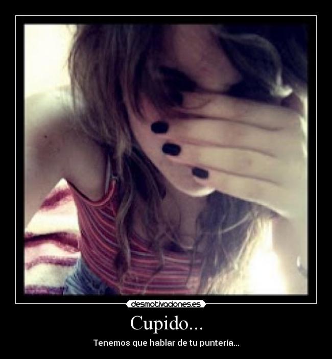 Cupido... - Tenemos que hablar de tu puntería...