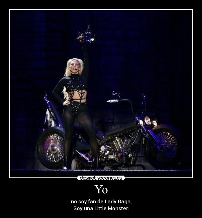 Yo - no soy fan de Lady Gaga,
Soy una Little Monster.