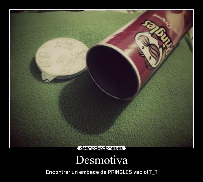 Desmotiva - Encontrar un embace de PRINGLES vacio! T_T