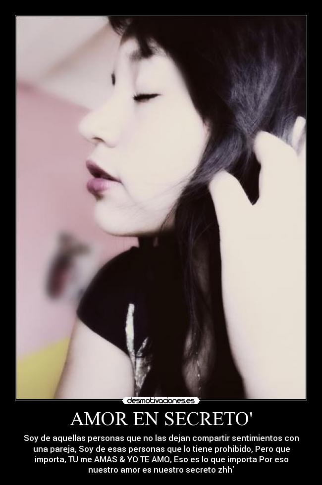 AMOR EN SECRETO - Soy de aquellas personas que no las dejan compartir sentimientos con
una pareja, Soy de esas personas que lo tiene prohibido, Pero que
importa, TU me AMAS & YO TE AMO, Eso es lo que importa♥Por eso
nuestro amor es nuestro secreto zhh♥