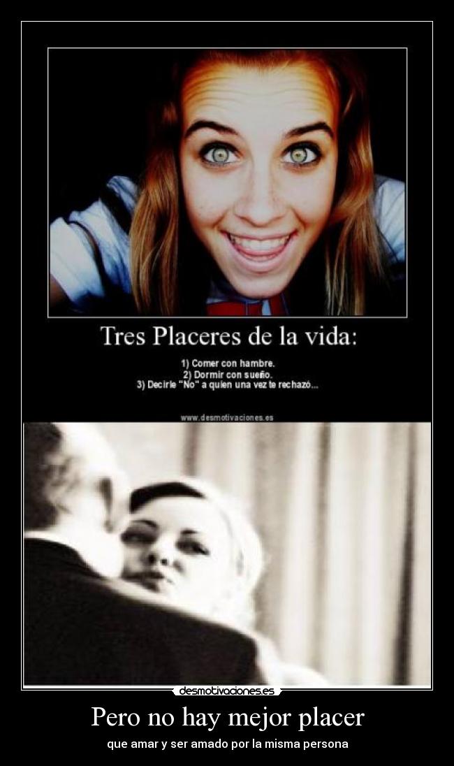 Pero no hay mejor placer - que amar y ser amado por la misma persona