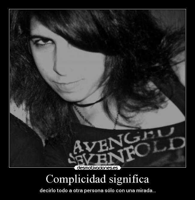 Complicidad significa - decirlo todo a otra persona sólo con una mirada...
