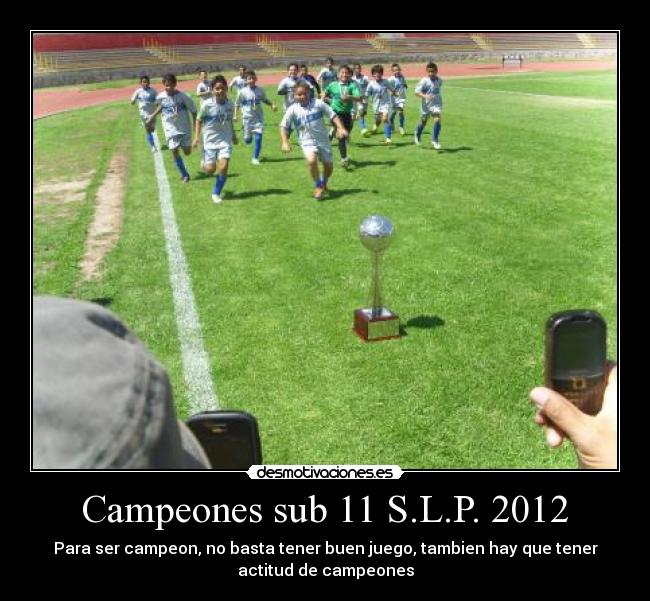 Campeones sub 11 S.L.P. 2012 - Para ser campeon, no basta tener buen juego, tambien hay que tener
actitud de campeones