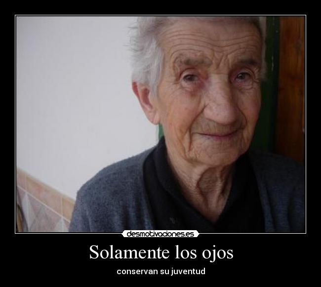 Solamente los ojos - conservan su juventud